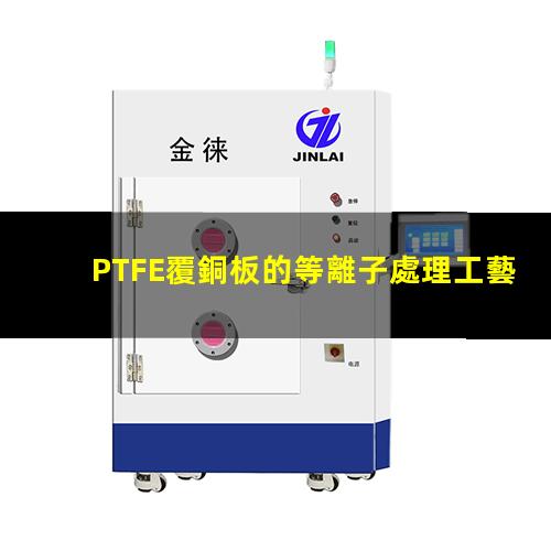 PTFE覆銅板的等離子處理工藝