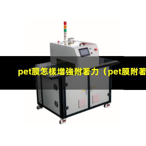 pet膜怎樣增強附著力（pet膜附著力測量儀器）