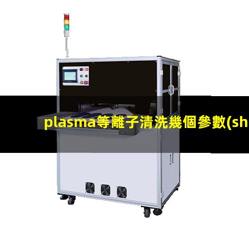 plasma等離子清洗幾個參數(shù)