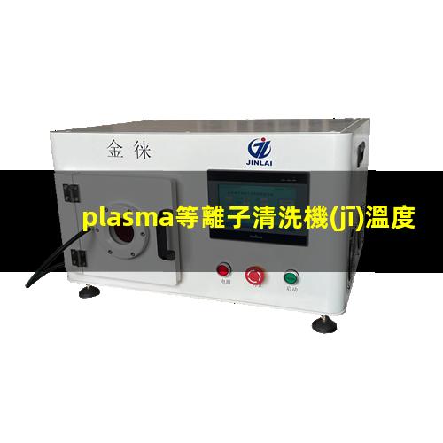 plasma等離子清洗機(jī)溫度是多少有多高？002