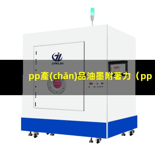 pp產(chǎn)品油墨附著力
