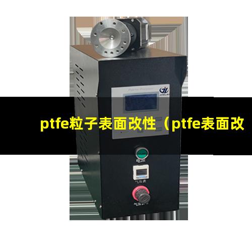 ptfe粒子表面改性（ptfe表面改性的目的）