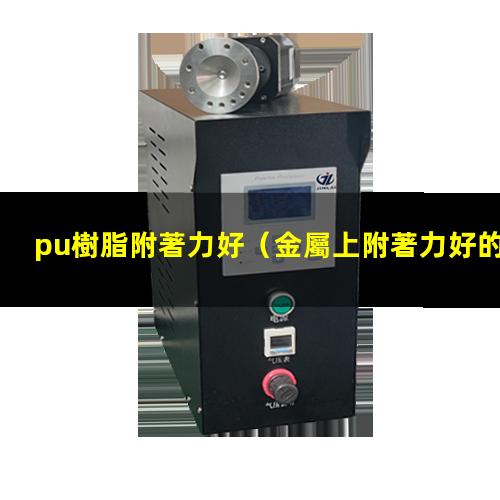 pu樹脂附著力好
