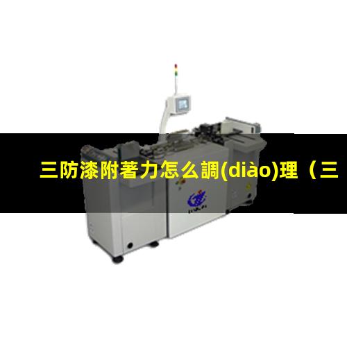 三防漆附著力怎么調(diào)理