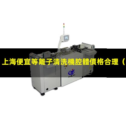 上海便宜等離子清洗機腔體價格合理