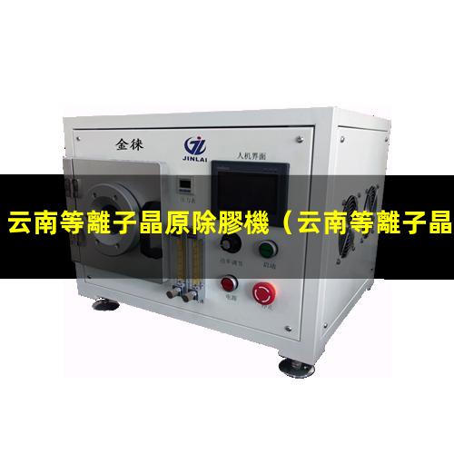 云南等離子晶原除膠機
