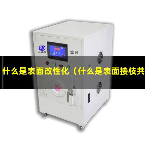 什么是表面改性化（什么是表面接枝共聚改性）