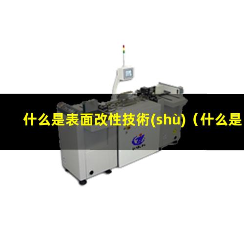 什么是表面改性技術(shù)（什么是表面接枝改性）什么是表面化學(xué)改性