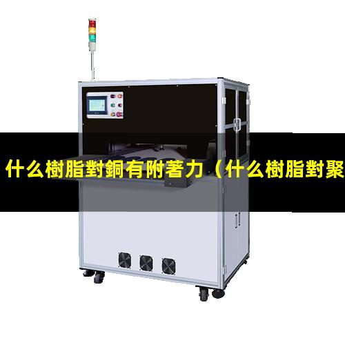 什么樹脂對銅有附著力