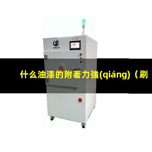 什么油漆的附著力強(qiáng)