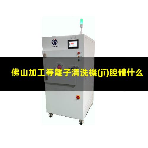 佛山加工等離子清洗機(jī)腔體什么價格