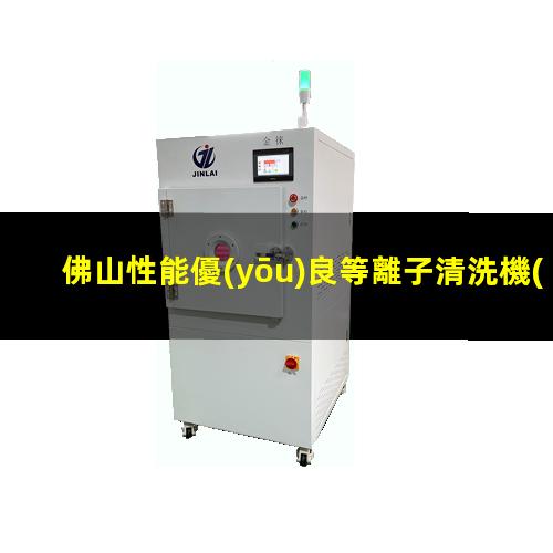 佛山性能優(yōu)良等離子清洗機(jī)腔體價(jià)格優(yōu)惠