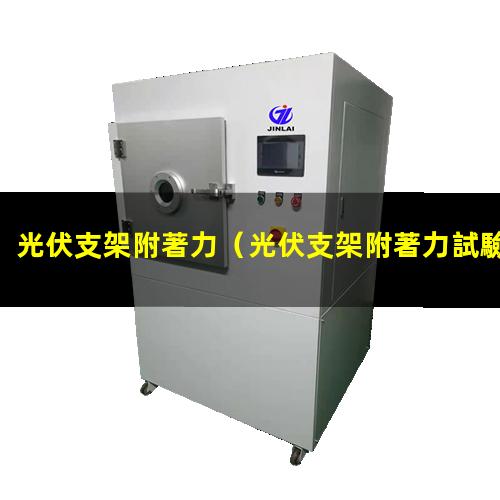 光伏支架附著力（光伏支架附著力試驗(yàn)方法）光伏支架附著力檢測