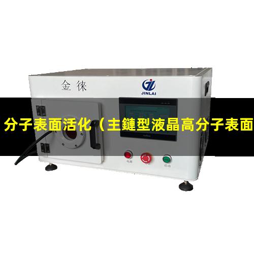 分子表面活化（主鏈型液晶高分子表面活化）高分子表面活化機(jī)
