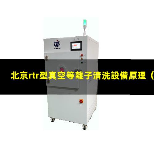 北京rtr型真空等離子清洗設備原理