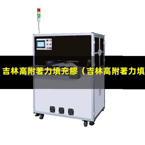 吉林高附著力填充膠（吉林高附著力填充膠哪家好）