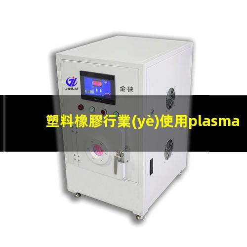 塑料橡膠行業(yè)使用plasma表面處理設(shè)備運用案例