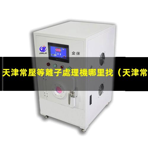 天津常壓等離子處理機哪里找