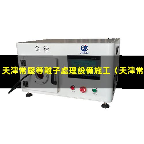 天津常壓等離子處理設備施工