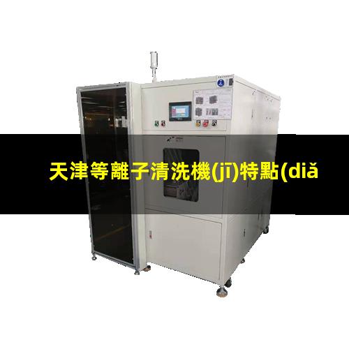 天津等離子清洗機(jī)特點(diǎn)