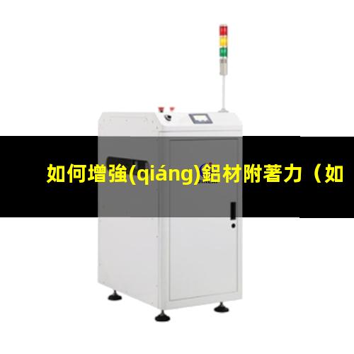 如何增強(qiáng)鋁材附著力