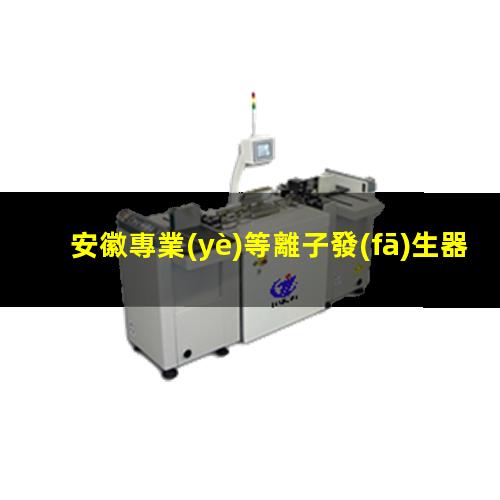 安徽專業(yè)等離子發(fā)生器