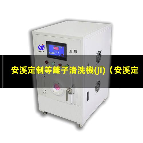 安溪定制等離子清洗機(jī)