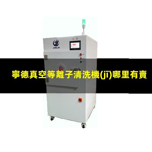 寧德真空等離子清洗機(jī)哪里有賣