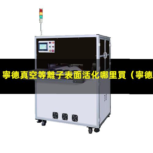 寧德真空等離子表面活化哪里買
