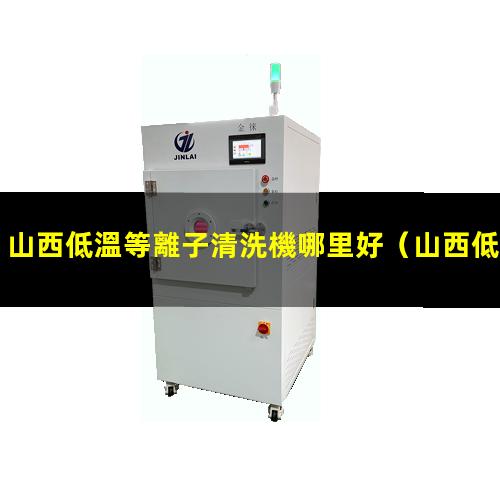 山西低溫等離子清洗機哪里好