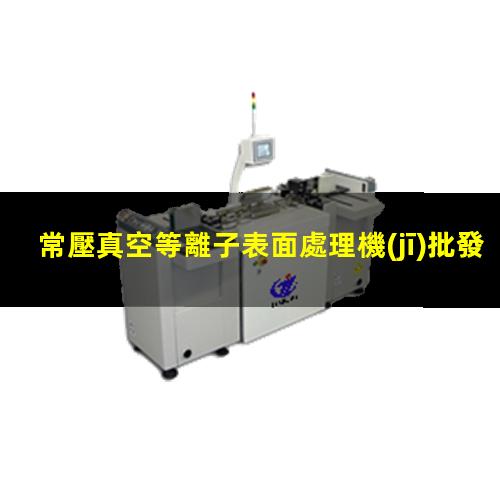 常壓真空等離子表面處理機(jī)批發(fā)