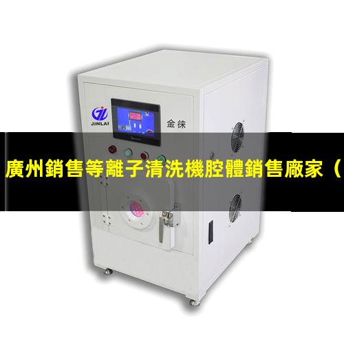 廣州銷售等離子清洗機腔體銷售廠家