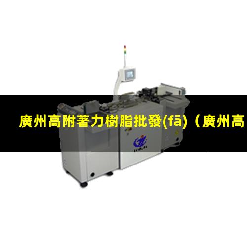 廣州高附著力樹脂批發(fā)