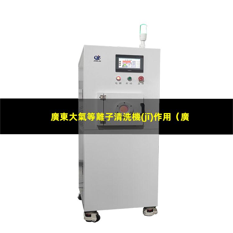 廣東大氣等離子清洗機(jī)作用