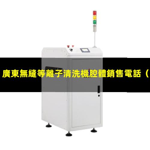 廣東無縫等離子清洗機腔體銷售電話