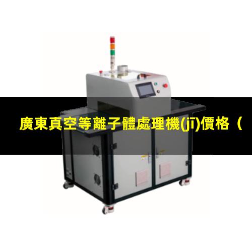 廣東真空等離子體處理機(jī)價格