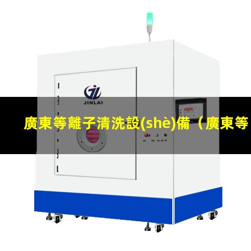 廣東等離子清洗設(shè)備