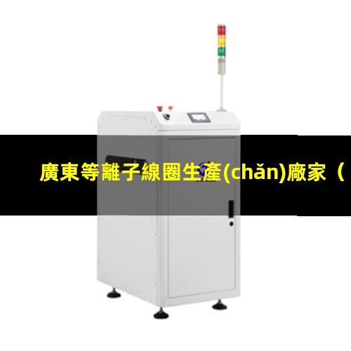 廣東等離子線圈生產(chǎn)廠家