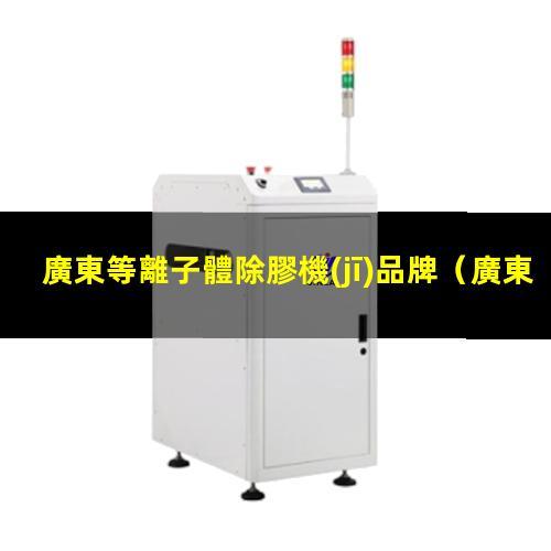 廣東等離子體除膠機(jī)品牌