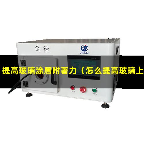 提高玻璃涂層附著力