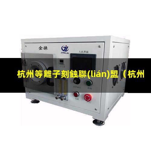 杭州等離子刻蝕聯(lián)盟