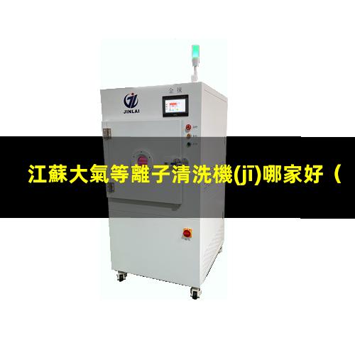 江蘇大氣等離子清洗機(jī)哪家好