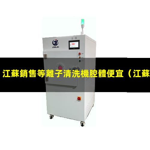 江蘇銷售等離子清洗機腔體便宜
