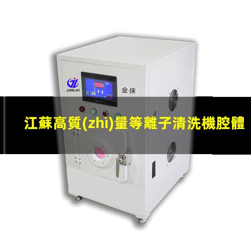 江蘇高質(zhì)量等離子清洗機腔體什么價格