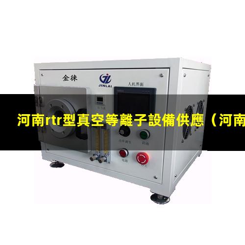 河南rtr型真空等離子設備供應