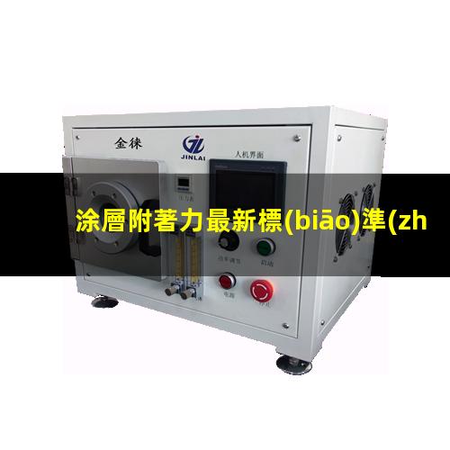 涂層附著力最新標(biāo)準(zhǔn)