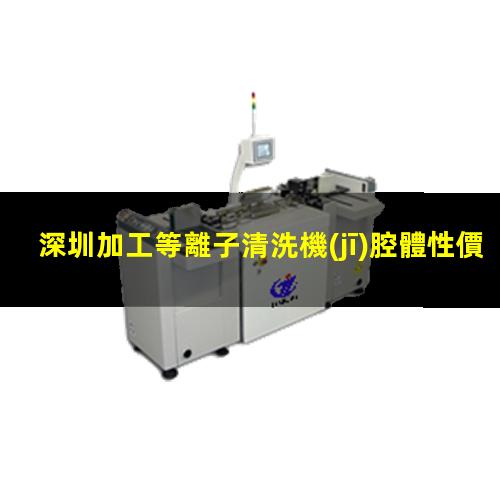 深圳加工等離子清洗機(jī)腔體性價(jià)比高