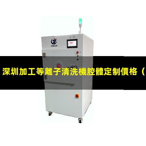 深圳加工等離子清洗機腔體定制價格