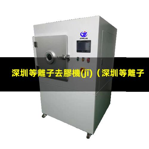 深圳等離子去膠機(jī)