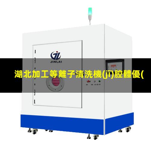 湖北加工等離子清洗機(jī)腔體優(yōu)質(zhì)服務(wù)